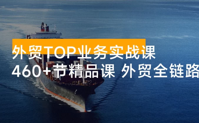 外贸 TOP 业务实战课：一套从市场调研、客户开发到成交复购的完整外贸方法论