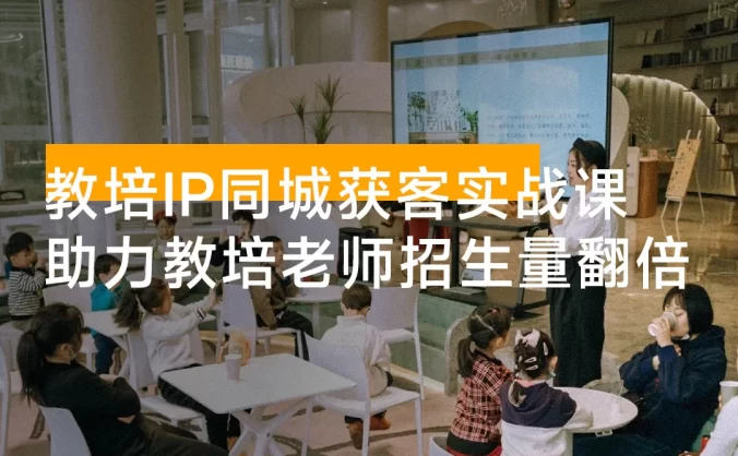 教培 IP 同城获客实战课，IP 打造、内容创作、流量转化，0 基础入门，助力教培老师实现招生量翻倍